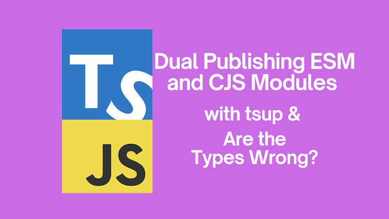Dual Publishing ESM and CJS Modules with tsup and Are the Types Wrong? | johnnyreilly